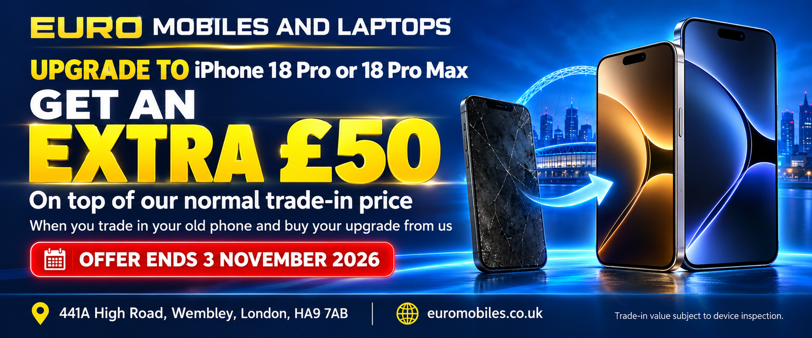 Get an extra £50 on our normal trade-in price when buying an iPhone 18 Pro or 18 Pro Max. Offer ends 3 November 2026. Euro Mobiles and Laptops, 441A High Road, Wembley HA9 7AB.