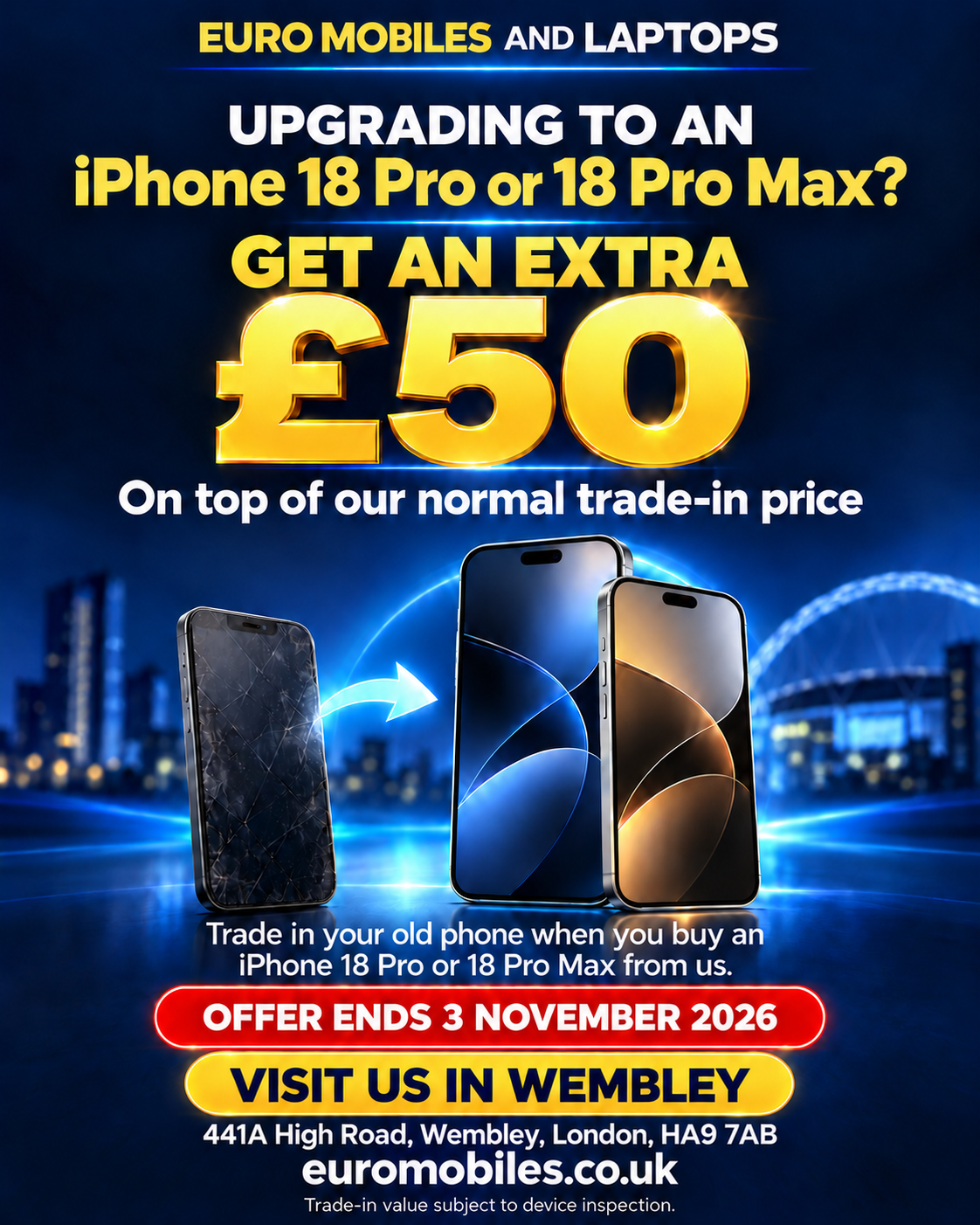 Extra £50 on our normal trade-in price when buying an iPhone 18 Pro or 18 Pro Max. Offer ends 3 November 2026. Euro Mobiles and Laptops, 441A High Road, Wembley HA9 7AB.